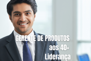 gerente de produtos aos 40
