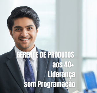 gerente de produtos aos 40