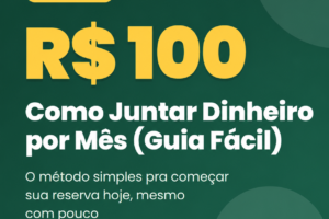 Como Juntar Dinheiro com R$ 100 por Mês: Guia Fácil
